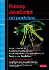 Okładka książki Roboty JavaScript od podstaw. Projekty NodeBots dla platformy Johnny-Five z wykorzystaniem płytek Raspberry Pi, Arduino oraz BeagleBone Rick Waldron
