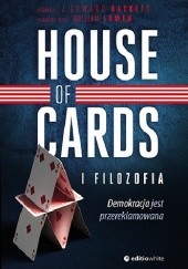 Okładka książki House of Cards i filozofia. Demokracja jest przereklamowana J. Edward Hackett
