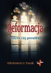 Okładka książki Reformacja. Sukces czy porażka? Włodzimierz Tasak