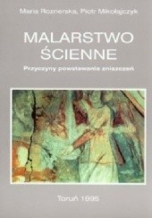 Okładka książki Malarstwo ścienne - Przyczyny powstawania zniszczeń Piotr Mikołajczyk, Maria Roznerska