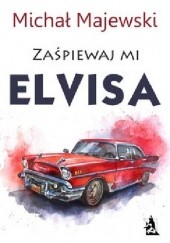 Okładka książki Zaśpiewaj mi Elvisa Michał Majewski