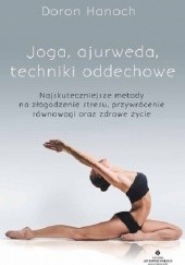 Okładka książki Joga, ajurweda, techniki oddechowe. Najskuteczniejsze metody na złagodzenie stresu, przywrócenie równowagi oraz zdrowe życie Doron Hanoch