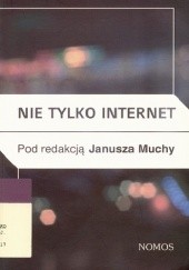 Okładka książki Nie tylko internet. Nowe media, przyroda i „technologie społeczne” a praktyki kulturowe Janusz Mucha