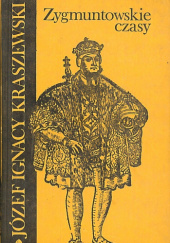 Okładka książki Zygmuntowskie czasy Józef Ignacy Kraszewski