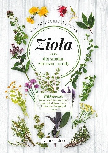 Okładka książki Zioła dla smaku, zdrowia i urody Małgorzata Kaczmarczyk