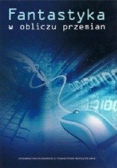 Okładka książki Fantastyka w obliczu przemian Rafał Kochanowicz, Dorota Mrożek-Budzyn, Beata Stefaniak