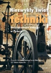 Okładka książki Niezwykły świat techniki Adam Dylewski, Krzysztof Kobus, Anna Olej-Kobus