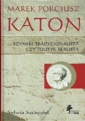 Okładka książki Marek Porcjusz Katon - Rzymski Tradycjonalista czy Polityk Realista Sylwia Szczygieł