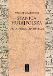 Okładka książki Stanica hulajpolska. Ukraińskie opowieści Michał Grabowski