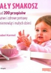 Okładka książki Mały smakosz. Ponad 200 przepisów na łatwe i zdrowe potrawy dla niemowląt i małych dzieci Annabel Karmel