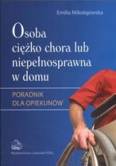 Okładka książki Osoba ciężko chora lub niepełnosprawna w domu Emilia Mikołajewska
