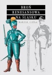 Okładka książki Broń renesansowa na śląsku Mariusz Cieśla