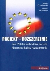 Okładka książki Projekt Rozszerzenie Jak Polska Wchodziła Do Unii. Nieznane Kulisy Rozszerzenia. Marek Orzechowski, Verheugen Günter