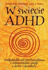 W świecie ADHD. Nadpobudliwość psychoruchowa z zaburzeniami uwagi u dzieci i dorosłych