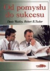 Okładka książki Od pomysłu do sukcesu Robert B. Tucker, Denis Waitley