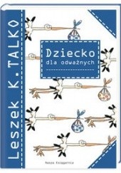 Okładka książki Dziecko dla odważnych Leszek K. Talko
