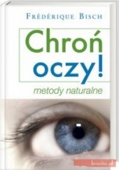Okładka książki Chroń oczy. Metody naturalne Frederique Bisch