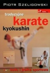 Okładka książki Tradycyjne karate kyokushin Piotr Szeligowski
