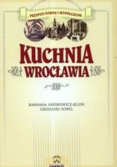 Okładka książki Kuchnia Wrocławia Barbara Jakimowicz-Klein, Grzegorz Sobel