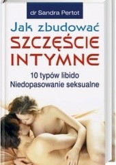 Okładka książki Jak zbudować szczęście intymne. 10 typów libido Niedopasowanie seksualne Sandra Pertot