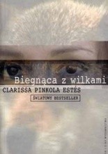 Clarissa Pinkola Estes : Biegnąca z wilkami Archetyp Dzikiej Kobiety w mitach i legendach