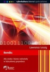 Okładka książki Remiks. Aby sztuka i biznes rozkwitały w hybrydowej gospodarce Lawrence Lessig