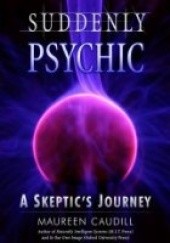 Okładka książki Suddenly Psychic: A Skeptic's Journey Maureen Caudill