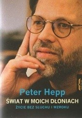 Okładka książki Świat w moich dłoniach: Życie bez słuchu i wzroku Peter Hepp
