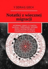 Okładka książki Notatki z wiecznej migracji. Wybrane szkice z chaosu, sacrum i profanum, spisane przez współczesnego pogańskiego filozofa. Y Ddraig Goch