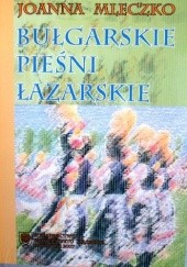 Okładka książki Bułgarskie pieśni łazarskie. Próba systematyki pieśni obrzędowych Joanna Mleczko