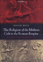 Okładka książki The Religion of the Mithras Cult in the Roman Empire: Mysteries of the Unconquered Sun Roger Beck