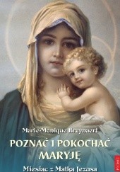 Okładka książki Poznać i pokochać Maryję. Miesiąc z Matką Jezusa Marie-Monique Breynaert