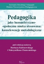 Okładka książki Pedagogika jako humanistyczno-społeczna nauka stosowana: konsekwencje metodologiczne Maksymilian Chutorański, Dariusz Kubinowski