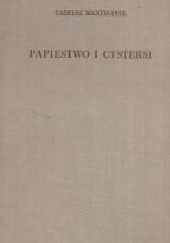Okładka książki Papiestwo i cystersi : ze szczególnym uwzględnieniem ich roli w Polsce na przełomie XII i XIII w. Tadeusz Manteuffel