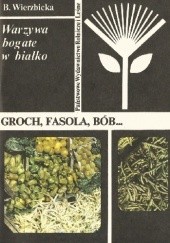 Okładka książki Warzywa bogate w białko. Groch, fasola, bób... Brygida Wierzbicka