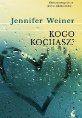 Okładka książki Kogo kochasz? Jennifer Weiner