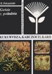 Okładka książki Goście z południa. Kukurydza, karczoch, kard Kazimierz Felczyński