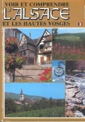 Okładka książki Voir et comprende l'Alsace et les Hautes Vosges James Paulmier, Alain Staub