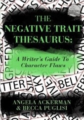 Okładka książki The Negative Trait Thesaurus: A Writer's Guide to Character Flaws Angela Ackerman, Becca Puglisi