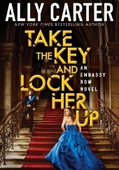 Okładka książki Take the Key and Lock Her Up Ally Carter