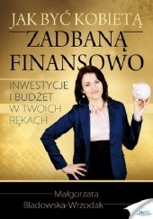 Okładka książki Jak być kobietą zadbaną finansowo Małgorzata Bladowska-Wrzodak