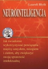 Okładka książki Neurointeligencja. Jak świadomie wykorzystywać powiązania między umysłem, mózgiem i ciałem, aby zwiększyć swoją sprawność intelektualną Laureli Blyth