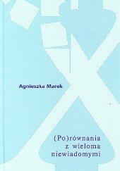 Okładka książki (Po)równania z wieloma niewiadomymi Agnieszka Marek