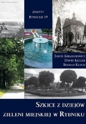 Okładka książki Szkice z dziejów Zieleni Miejskiej w Rybniku Jakub Abrahamowicz, Dawid Keller, Bogdan Kloch
