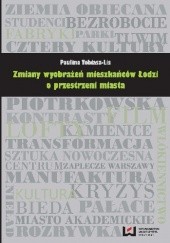 Okładka książki Zmiany wyobrażeń mieszkańców Łodzi o przestrzeni miasta Paulina Tobiasz-Lis