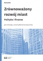 Okładka książki Zrównoważony rozwój miast. Polityka i finanse Beata Guziejewska