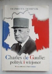 Okładka książki Charles de Gaulle: polityk i wizjoner Elżbieta Dominik