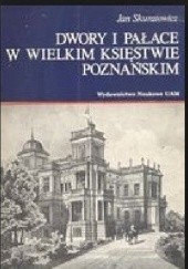 Okładka książki Dwory i pałace w Wielkim Księstwie Poznańskim Jan Skuratowicz