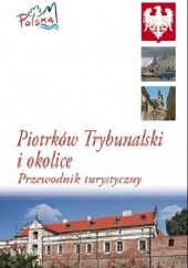 Okładka książki Piotrków Trybunalski i okolice. Przewodnik turystyczny Marcin Gąsior, Jarosław Orżyński, Mirosław Ratajski