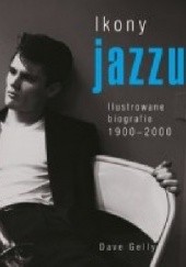 Okładka książki Ikony jazzu. Ilustrowane biografie 1900-2000 Dave Gelly